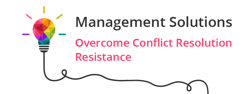 Management Solutions - Overcome Conflict Resolution Resistance