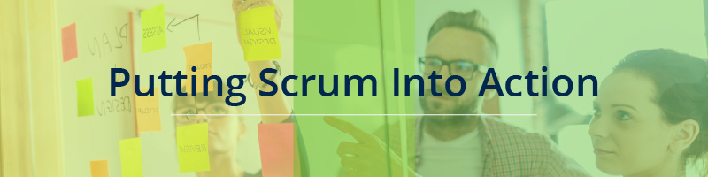 Putting Scrum Into Action