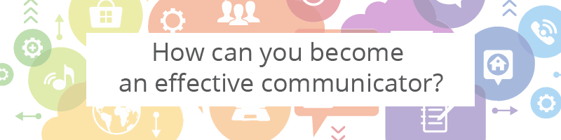 become an effective communicator