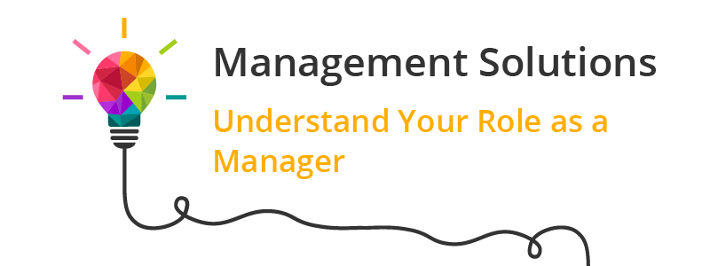 Management Solutions - Understand Your Role as a Manager