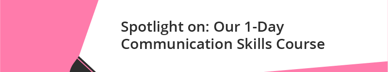 Spotlight On: Our 1-Day Communication Skills Course